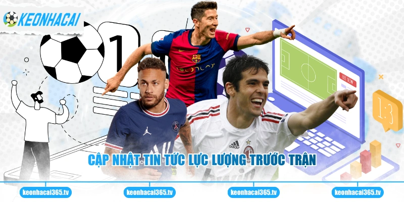 Kèo Châu Âu - Hướng Dẫn Cách Chơi Và Chiến Thuật Hiệu Quả 3 Cập nhật tin tức lực lượng trước trận