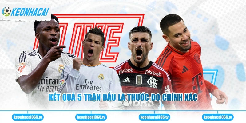 Kết quả 5 trận đấu là thước đo chính xác