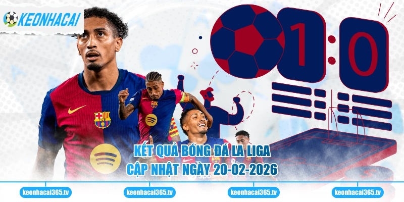 Kết Quả Bóng Đá La Liga - Cập Nhật Điểm Số Mới Nhất 2026 1 Kết quả bóng đá La Liga cập nhật ngày 20-02-2026