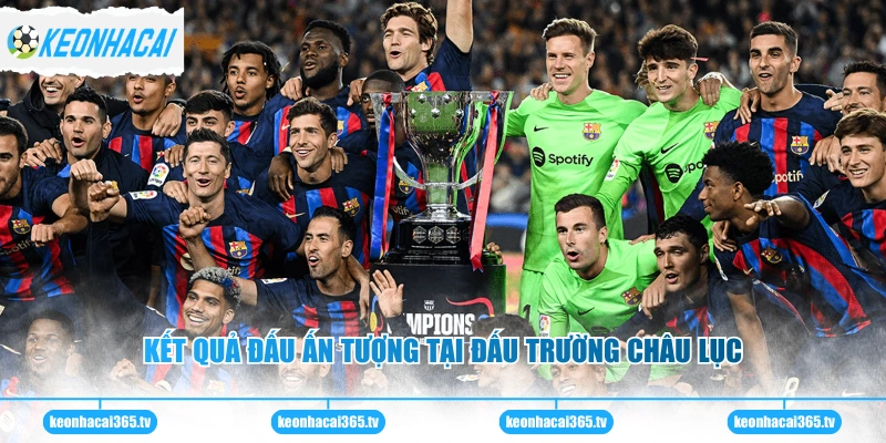 Barcelona Và Những Thông Tin Cập Nhật Mới Nhất 2026 3 Kết quả đấu ấn tượng tại đấu trường châu lục