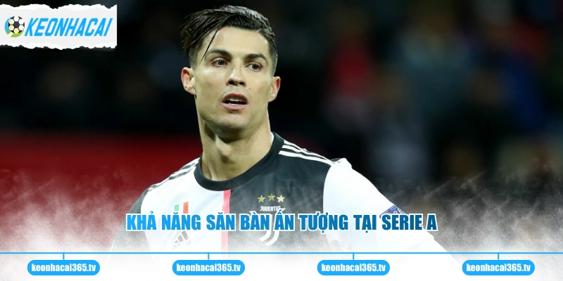 Ronaldo - Hành Trình Chinh Phục Những Đỉnh Cao Thế Giới 2 Khả năng săn bàn ấn tượng tại Serie A