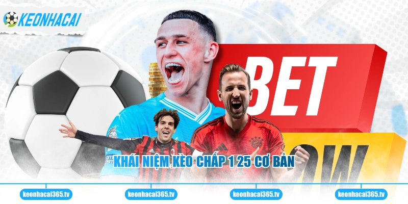 Kèo Chấp 1 25 - Cách Đọc Và Kinh Nghiệm Soi Cược Chuẩn Xác 1 Khái niệm kèo chấp 1 25 cơ bản