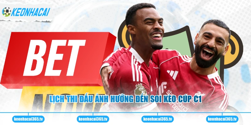 Soi Kèo Cúp C1 - Hướng Dẫn Hiệu Quả Cho Người Chơi Mới 2 Lịch thi đấu ảnh hưởng đến soi kèo cúp C1