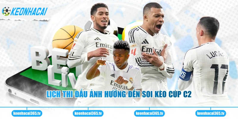 Soi Kèo Cúp C2 - Phân Tích Chuẩn Xác Bắt Kèo Hiệu Quả 2 Lịch thi đấu ảnh hưởng đến soi kèo cúp C2