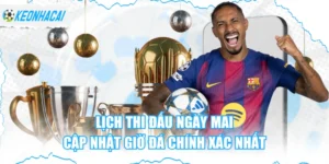 Lịch Thi Đấu Ngày Mai - Cập Nhật Giờ Đá Chính Xác Nhất