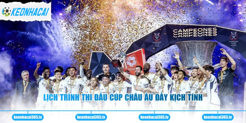 Real Madrid - Câu Lạc Bộ Vĩ Đại, Tạo Nên Lịch Sử Bóng Đá 2 Lịch trình thi đấu cúp châu Âu đầy kịch tính