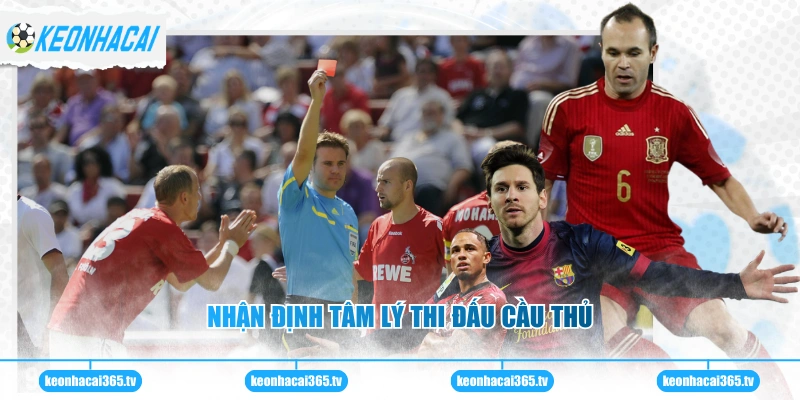 Kèo Thẻ - Chiến Thuật Dự Đoán Chính Xác Nhất Hiện Nay 3 Nhận định tâm lý thi đấu cầu thủ