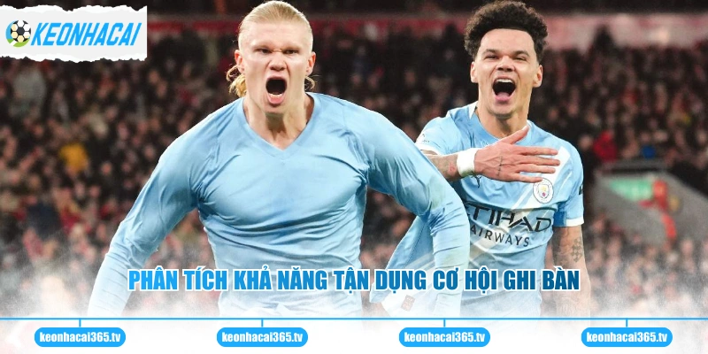 Haaland - Cỗ Máy Ghi Bàn Với Những Con Số Thống Kê 2 Phân tích khả năng tận dụng cơ hội ghi bàn