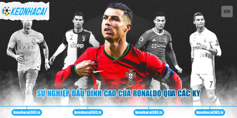 Ronaldo - Hành Trình Chinh Phục Những Đỉnh Cao Thế Giới 1 Sự nghiệp đấu đỉnh cao của Ronaldo qua các kỳ