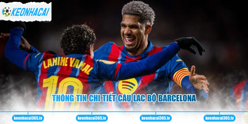 Barcelona Và Những Thông Tin Cập Nhật Mới Nhất 2026 1 Thông tin chi tiết câu lạc bộ Barcelona
