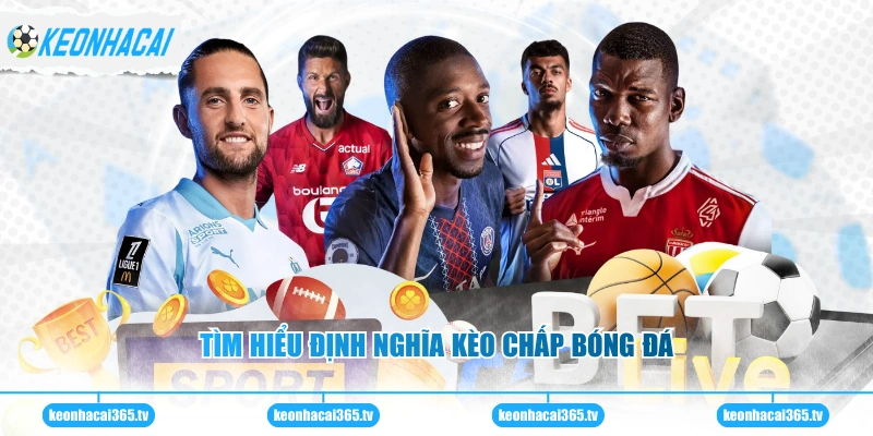 Kèo Chấp - Cách Đọc Tỷ Lệ Bóng Đá Chuẩn Xác Nhất Hiện Nay 1 Tìm hiểu định nghĩa kèo chấp bóng đá